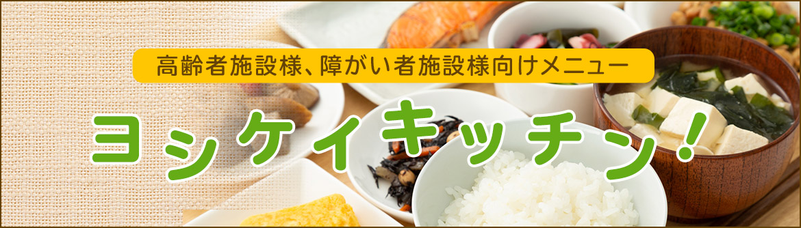 高齢者施設様、障がい者施設様向けメニュー　ヨシケイキッチン！